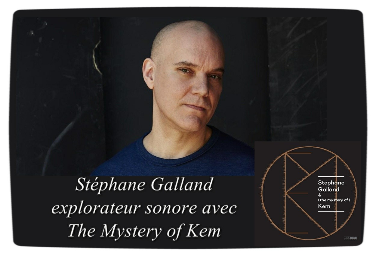 Stéphane Galland explorateur sonore avec The Mystery of Kem