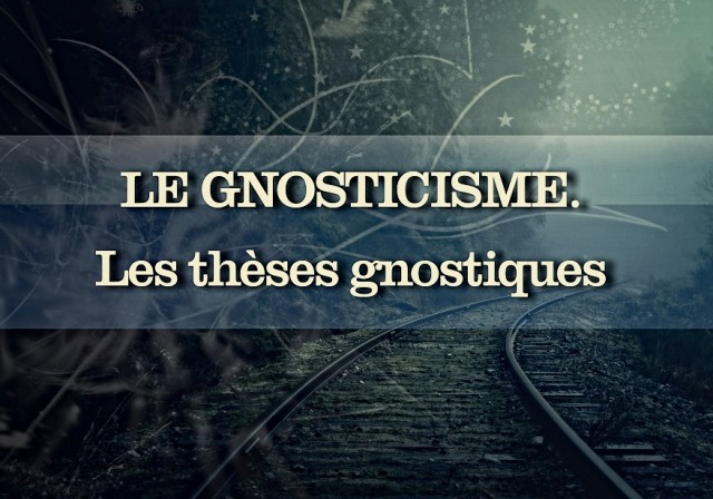 Le Gnosticisme. Les thèses gnostiques.